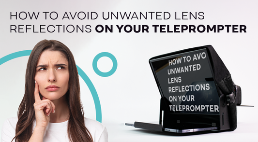 How to avoid unwanted lens reflections on your teleprompter